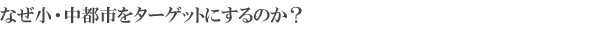 なぜ小都市をターゲットにするのか？